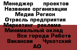 Менеджер BTL-проектов › Название организации ­ Медиа Регион › Отрасль предприятия ­ Маркетинг, реклама, PR › Минимальный оклад ­ 20 000 - Все города Работа » Вакансии   . Чукотский АО